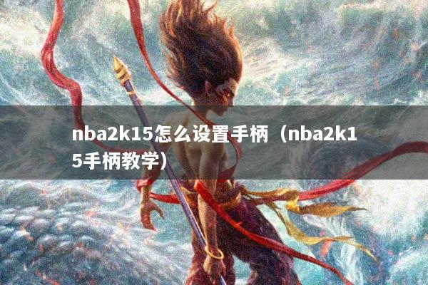 nba2k15怎么设置手柄（nba2k15手柄教学）