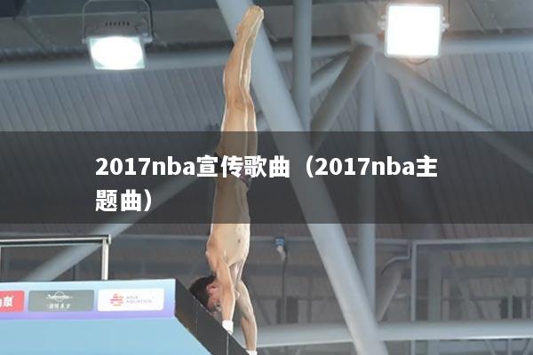 2017nba宣传歌曲（2017nba主题曲）