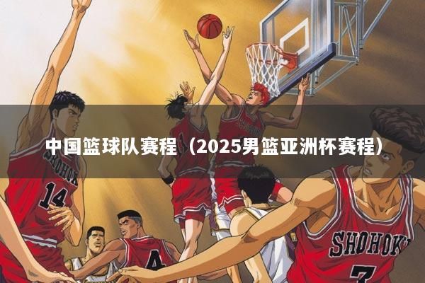 中国篮球队赛程（2025男篮亚洲杯赛程）