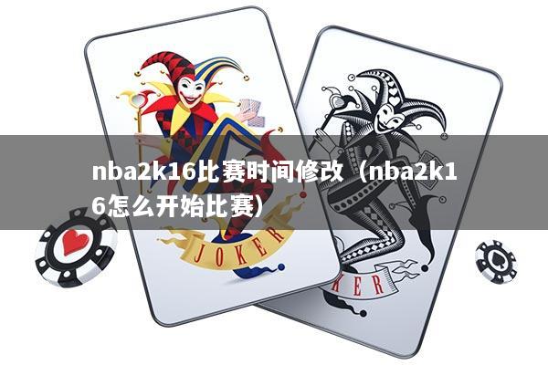 nba2k16比赛时间修改（nba2k16怎么开始比赛）