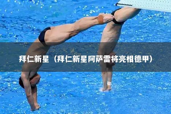 拜仁新星（拜仁新星阿萨雷将亮相德甲）