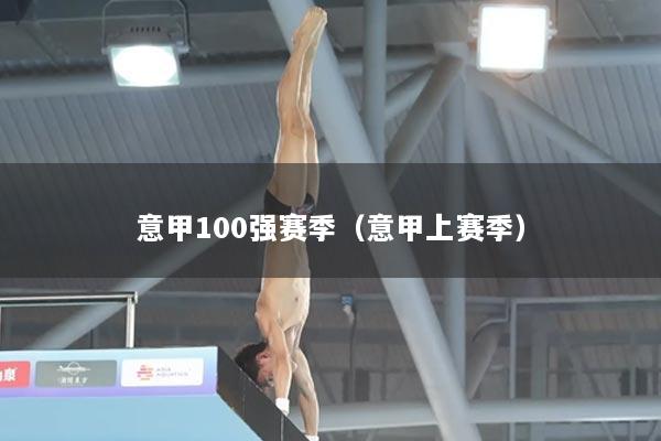 意甲100强赛季（意甲上赛季）